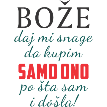 Boze daj mi snage da kupim samo ono po sta sam i dosla na izdeleku